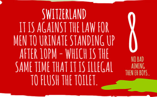 Ở Thụy Sỹ có một điều luật cấm đàn ông đi tiểu đứng sau 10h tối, bởi đây là thời gian cấm dội bồn cầu