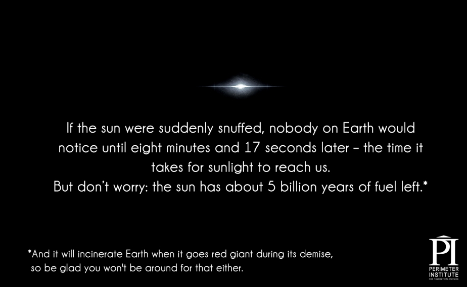 Nếu đột nhiên Mặt trời tắt bếp, thì phải đến 8p17 giây sau chúng ta mới biết, nhưng đừng lo, mặt trời còn đủ năng lượng để phát sáng thêm 5 tỉ năm nữa