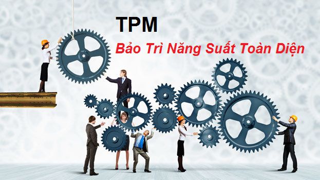 Công cụ nâng cao nâng suất TPM: Sự cần thiết đối với doanh nghiệp