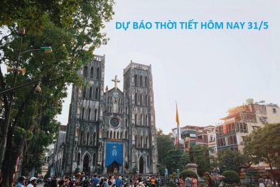 Dự báo thời tiết hôm nay 31/5: Tin mới nhất tình hình nắng nóng có nơi 40 độ