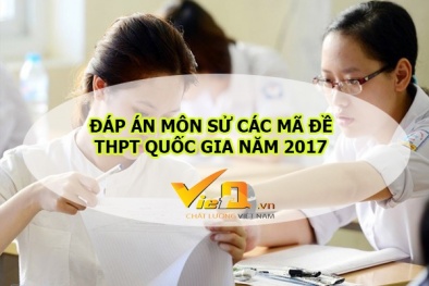 Đáp án môn Sử mã đề 304, 305, 306, 307, 308 THPT quốc gia 2017 chính xác nhất