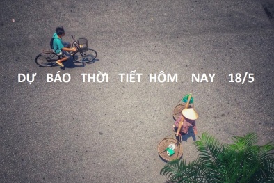 Dự báo thời tiết hôm nay 18/5: Miền Trung vẫn nắng nóng gần 40 độ C