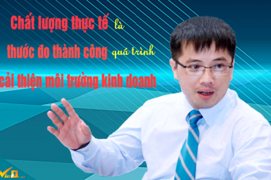 Chất lượng thực tế là 'thước đo' thành công quá trình cải thiện môi trường kinh doanh