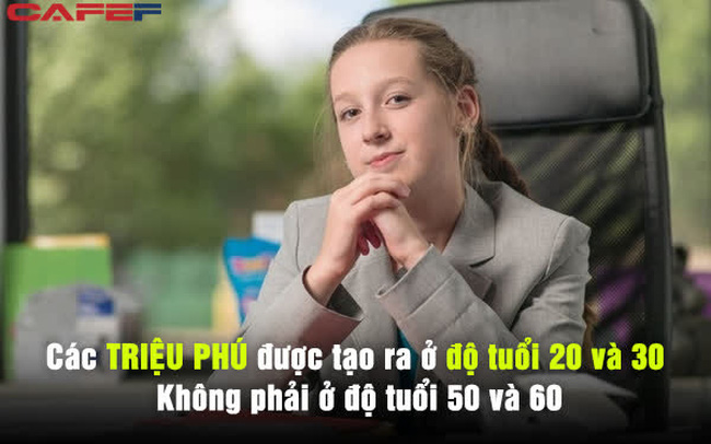 Chuyên gia khẳng định: Triệu phú được tạo ra ở độ tuổi 20, không phải khi 50 hay 60 tuổi, biết những