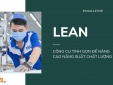 Lean - Công cụ tinh gọn để nâng cao năng suất chất lượng