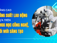 [Longform]: Nâng cao năng suất lao động dựa trên khoa học công nghệ và đổi mới sáng tạo