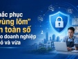 Khắc phục 'vùng lõm' an toàn số cho doanh nghiệp nhỏ và vừa