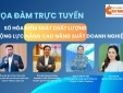 Tọa đàm trực tuyến: ‘Số hóa kiểm soát chất lượng - động lực nâng cao năng suất doanh nghiệp’