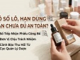 Mỹ phẩm có số lô, hạn dùng nhưng vẫn cần kiểm tra điều gì?
