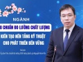 Ngành Tiêu chuẩn Đo lường Chất lượng: Kiến tạo nền tảng kỹ thuật cho phát triển bền vững