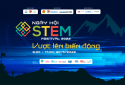 Ngày hội STEM 2022: Tôn vinh nỗ lực trong hành trình mở mang, tìm kiếm tri thức khoa học