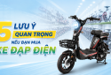 5 lưu ý khi mua xe đạp điện, tránh 'tiền mất tật mang'