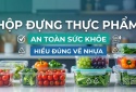 Hộp đựng thực phẩm: Không phải loại nhựa nào cũng phù hợp để đựng đồ ăn