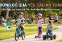 Xe đạp, xe trượt, đồ chơi vận động: Đừng bỏ qua yêu cầu an toàn