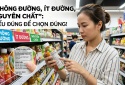 Sản phẩm “không đường”, “ít đường”, “nguyên chất”: Người tiêu dùng cần hiểu đúng thế nào?