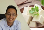 Thạc sỹ kinh tế làm giàu từ đậu phụ sạch, thu nhập tiền tỷ