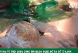 Nguy hại từ thói quen dùng túi nilon đựng thức ăn để trong tủ lạnh