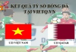Kết quả tỷ số trận đấu giữa U23 Việt Nam vs U23 Qatar