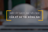Sáng chế máy cắt gạch bê tông siêu nhẹ của kỹ sư Đồng Nai