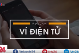 Vì sao sử dụng ví điện tử thay cho tiền mặt đang ngày càng phổ biến. 