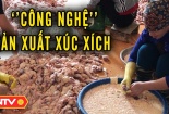 Rùng mình với quy trình làm ra xúc xích 'bẩn'