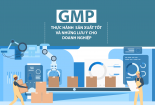 Infographic: GMP - thực hành sản xuất tốt và những lưu ý cho doanh nghiệp