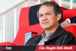 Một đời khởi nghiệp của bầu Đức: Ngã ở đâu tôi sẽ đứng lên ở đó! Mọi con sông đều dẫn ra biển lớn!
