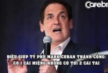 Tỷ phú Mark Cuban tiết lộ điều giúp ông thành công: Có 1 cái miệng nhưng có tới 2 cái tai