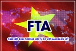 Việt Nam thực thi hiệu quả các FTA, thúc đẩy tăng trưởng kinh tế bền vững