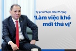 Tỷ phú Phạm Nhật Vượng: 'Làm việc khó mới thú vị'