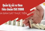 Quản lý rủi ro theo tiêu chuẩn ISO 31000: Cần bám sát thực tiễn 