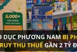 Công ty CP Đầu tư và Phát triển Giáo dục Phương Nam bị phạt và truy thu gần 2 tỷ đồng 