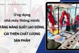 Ứng dụng nhà máy thông minh: Tăng năng suất lao động, cải thiện chất lượng sản phẩm