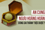 Bệnh nặng hơn do tự ý sử dụng An cung ngưu hoàng hoàn