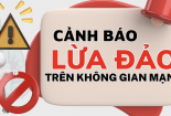 Cảnh báo các chiêu thức lừa đảo trực tuyến “nở rộ” trong thời gian gần đây