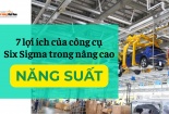 [Infographic]: 7 lợi ích của công cụ Six Sigma trong nâng cao năng suất 