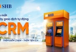 SHB ra mắt máy CRM – ‘điểm chạm’ giao dịch mới cho khách hàng