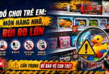 Đồ chơi trẻ em: Món hàng nhỏ, rủi ro lớn