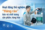 [Longform] Hoạt động thử nghiệm: 'Hàng rào' bảo vệ chất lượng sản phẩm, hàng hóa