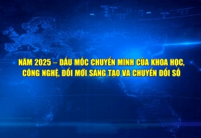 Năm 2025 – Dấu mốc chuyển mình của khoa học, công nghệ, đổi mới sáng tạo và chuyển đổi số
