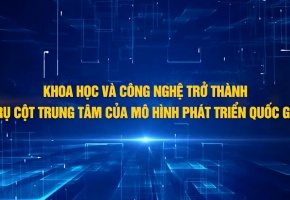 Khoa học và công nghệ trở thành trụ cột trung tâm của mô hình phát triển quốc gia
