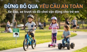 Xe đạp, xe trượt, đồ chơi vận động: Đừng bỏ qua yêu cầu an toàn