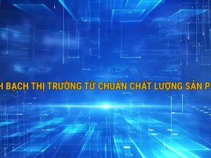 Minh bạch thị trường từ chuẩn chất lượng sản phẩm