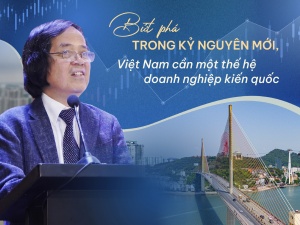 Bứt phá trong kỷ nguyên mới: Việt Nam cần một thế hệ doanh nghiệp kiến quốc