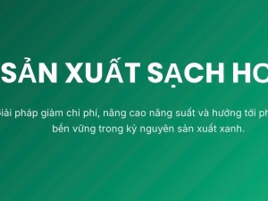 Sản xuất sạch hơn: Giải pháp giảm chi phí, nâng cao năng suất và hướng tới phát triển bền vững