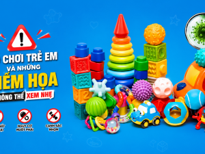 Đồ chơi trẻ em: Những hiểm họa không thể xem nhẹ
