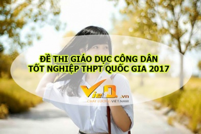 Đề thi môn Giáo dục công dân kỳ thi THPT Quốc gia 2017 chính xác nhất
