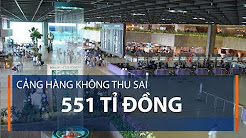 Cảng hàng không đã thu sai 551 tỉ đồng