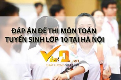 Đáp án đề thi môn Toán kỳ thi tuyển sinh vào lớp 10 năm 2018 – 2019 tại Hà Nội