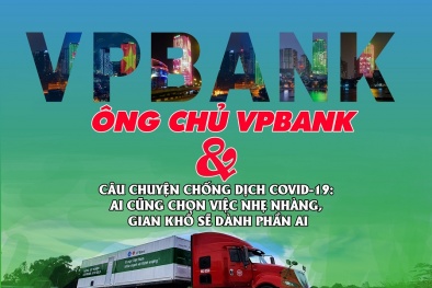 Ông chủ VPBank và câu chuyện chống Covid-19: Ai cũng chọn việc nhẹ nhàng, gian khổ sẽ dành phần ai!